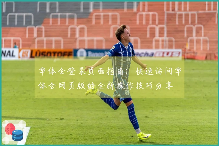 华体会登录页面指南：快速访问华体会网页版的全新操作技巧分享