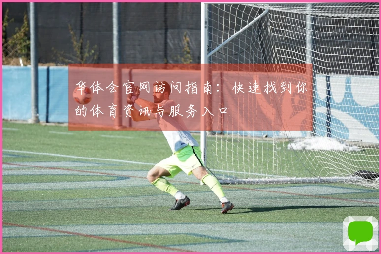 华体会官网访问指南：快速找到你的体育资讯与服务入口