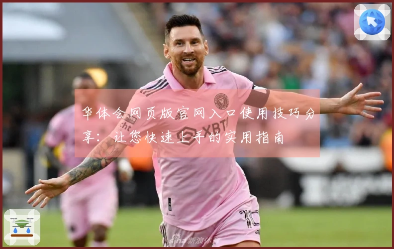 华体会网页版官网入口使用技巧分享：让您快速上手的实用指南