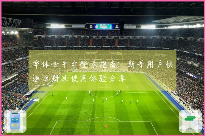 华体会平台登录指南：新手用户快速注册及使用体验分享